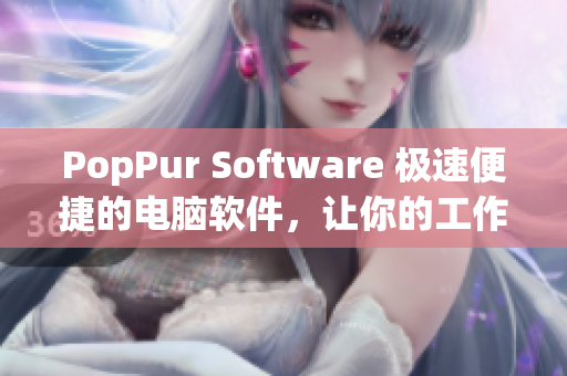 PopPur Software 极速便捷的电脑软件，让你的工作更有效率