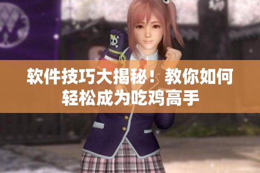 软件技巧大揭秘！教你如何轻松成为吃鸡高手
