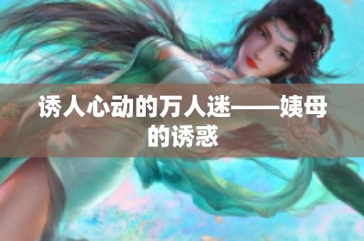 诱人心动的万人迷——姨母的诱惑