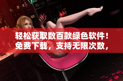 轻松获取数百款绿色软件！免费下载，支持无限次数，适用于华为和苹果设备。