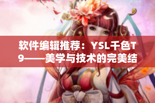 软件编辑推荐：YSL千色T9——美学与技术的完美结合