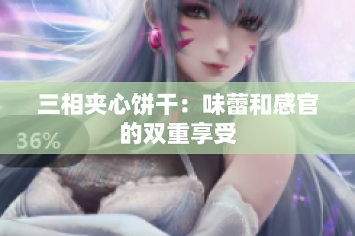 三相夹心饼干：味蕾和感官的双重享受