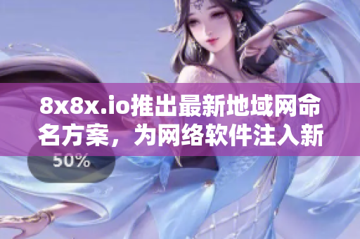 8x8x.io推出最新地域网命名方案，为网络软件注入新活力！