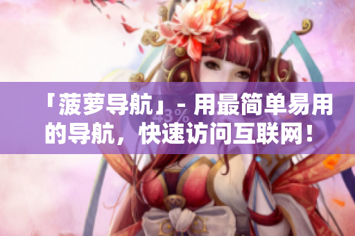 「菠萝导航」- 用最简单易用的导航，快速访问互联网！