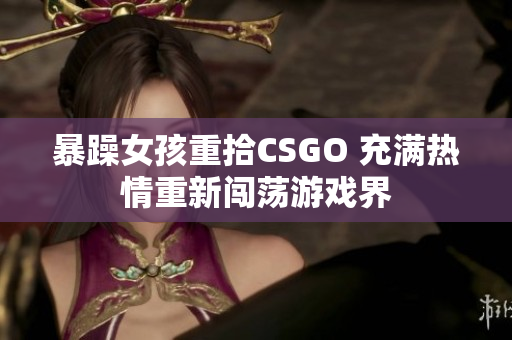 暴躁女孩重拾CSGO 充满热情重新闯荡游戏界