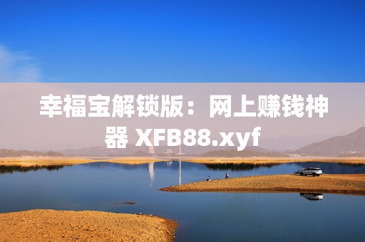 幸福宝解锁版：网上赚钱神器 XFB88.xyf