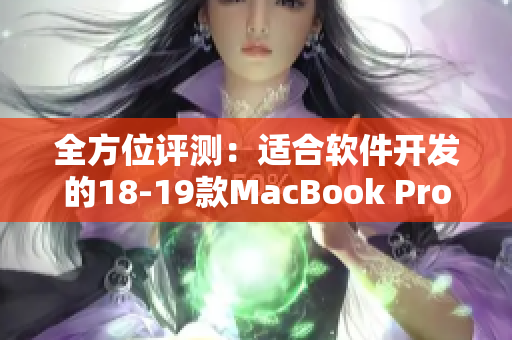 全方位评测：适合软件开发的18-19款MacBook Pro性能与功能解析