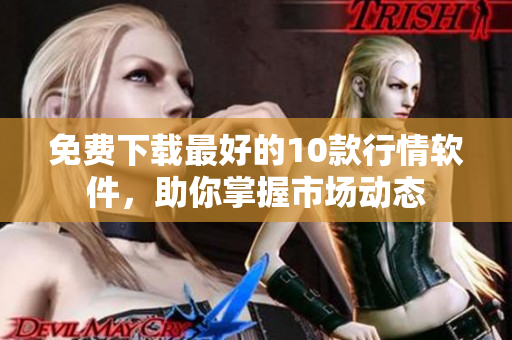 免费下载最好的10款行情软件，助你掌握市场动态