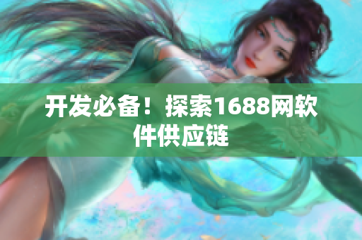 开发必备！探索1688网软件供应链