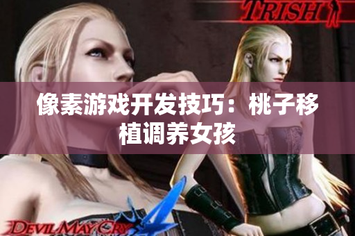 像素游戏开发技巧：桃子移植调养女孩