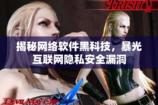 揭秘网络软件黑科技，暴光互联网隐私安全漏洞