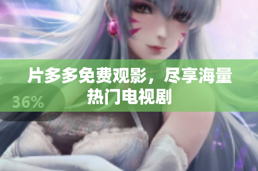 片多多免费观影，尽享海量热门电视剧