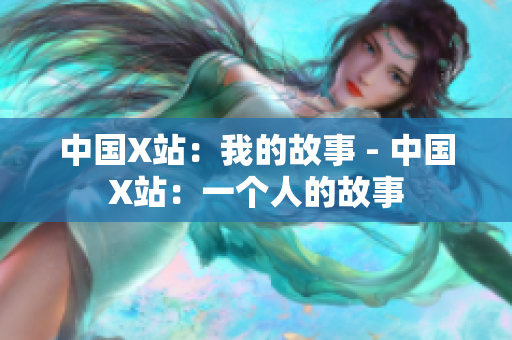 中国X站：我的故事 - 中国X站：一个人的故事