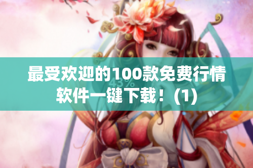 最受欢迎的100款免费行情软件一键下载！(1)