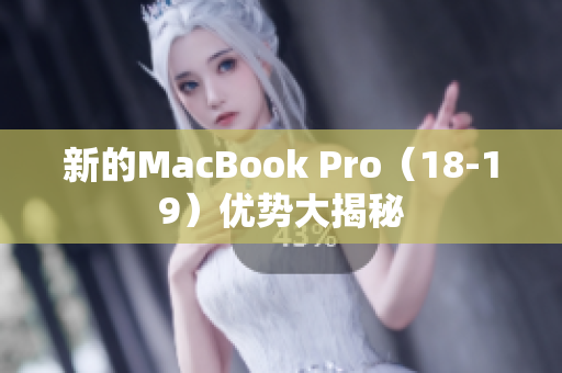 新的MacBook Pro（18-19）优势大揭秘