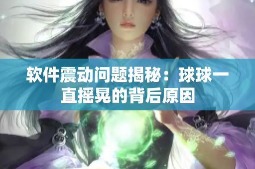 软件震动问题揭秘：球球一直摇晃的背后原因