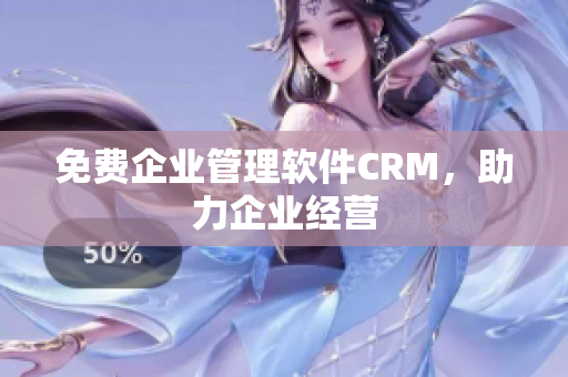 免费企业管理软件CRM，助力企业经营
