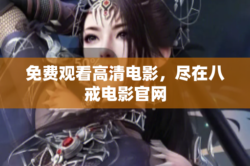 免费观看高清电影，尽在八戒电影官网