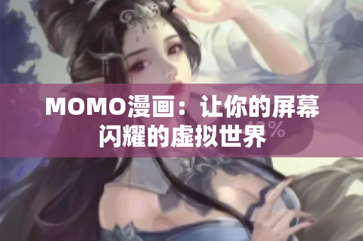 MOMO漫画：让你的屏幕闪耀的虚拟世界