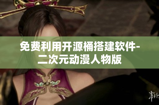免费利用开源桶搭建软件-二次元动漫人物版