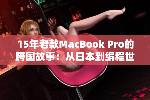 15年老款MacBook Pro的跨国故事：从日本到编程世界