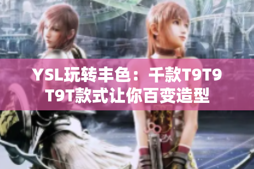 YSL玩转丰色：千款T9T9T9T款式让你百变造型