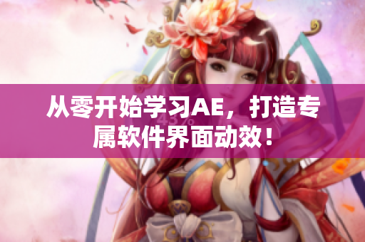 从零开始学习AE，打造专属软件界面动效！