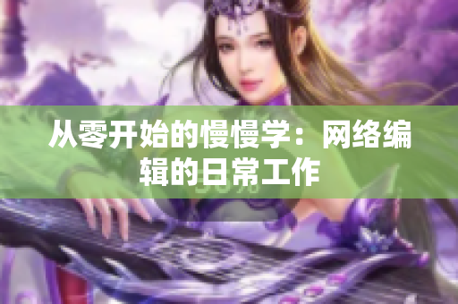 从零开始的慢慢学：网络编辑的日常工作