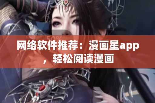 网络软件推荐：漫画星app，轻松阅读漫画