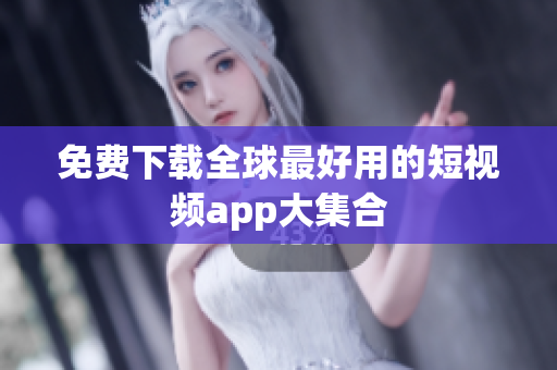 免费下载全球最好用的短视频app大集合