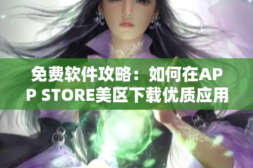 免费软件攻略：如何在APP STORE美区下载优质应用？