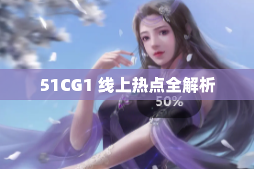 51CG1 线上热点全解析