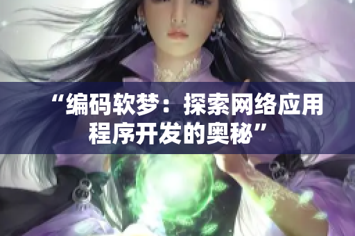 “编码软梦：探索网络应用程序开发的奥秘”
