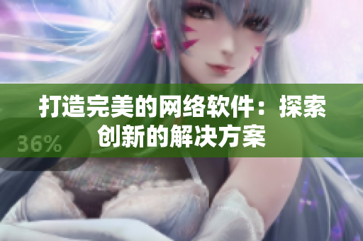 打造完美的网络软件：探索创新的解决方案
