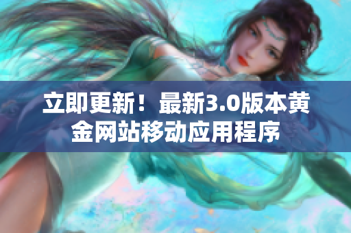 立即更新！最新3.0版本黄金网站移动应用程序