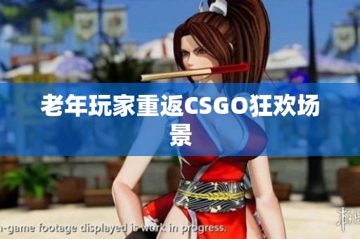 老年玩家重返CSGO狂欢场景