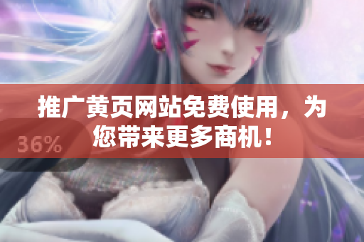 推广黄页网站免费使用，为您带来更多商机！