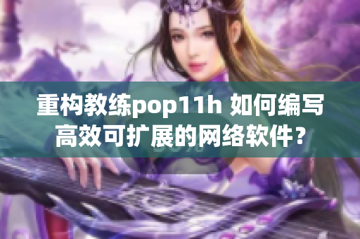重构教练pop11h 如何编写高效可扩展的网络软件？