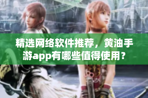 精选网络软件推荐，黄油手游app有哪些值得使用？