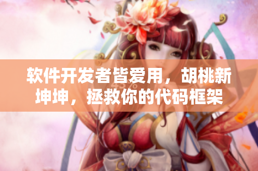 软件开发者皆爱用，胡桃新坤坤，拯救你的代码框架