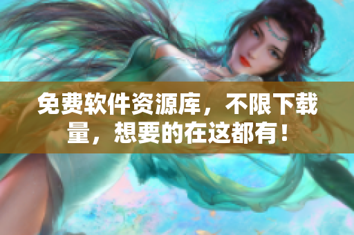 免费软件资源库，不限下载量，想要的在这都有！
