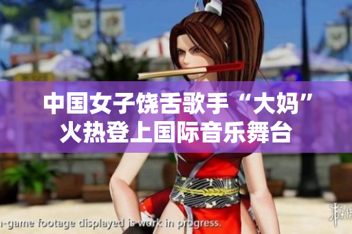 中国女子饶舌歌手“大妈”火热登上国际音乐舞台