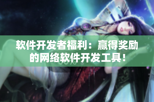 软件开发者福利：赢得奖励的网络软件开发工具！