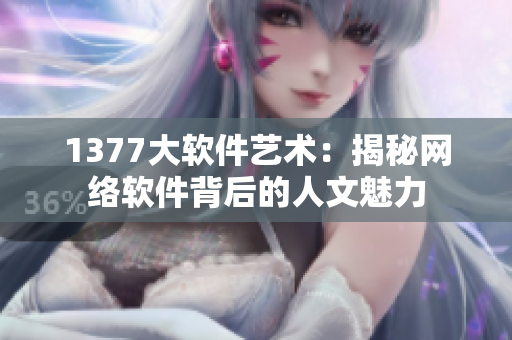 1377大软件艺术：揭秘网络软件背后的人文魅力