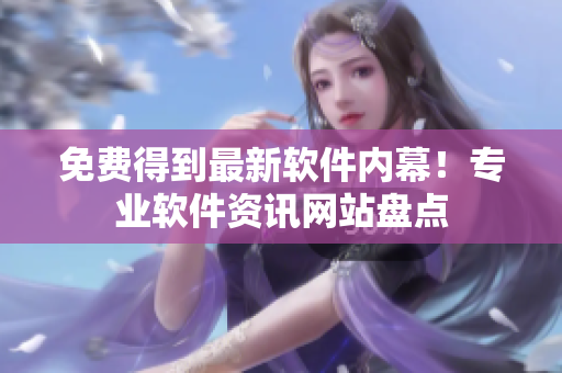 免费得到最新软件内幕！专业软件资讯网站盘点