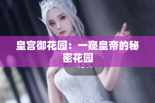 皇宫御花园：一窥皇帝的秘密花园