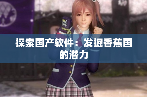 探索国产软件：发掘香蕉国的潜力