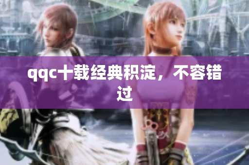 qqc十载经典积淀，不容错过