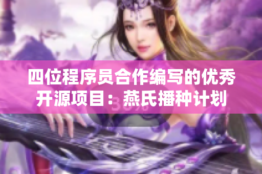 四位程序员合作编写的优秀开源项目：燕氏播种计划