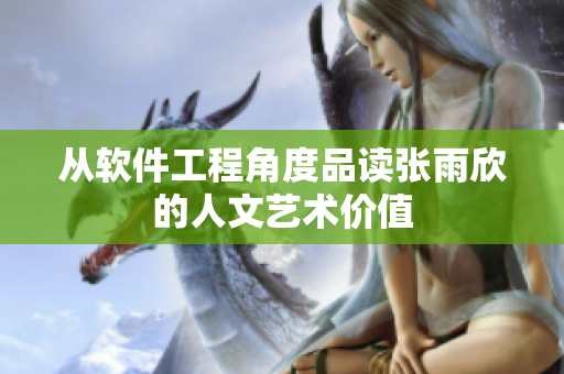 从软件工程角度品读张雨欣的人文艺术价值
